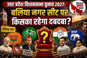 उत्तर प्रदेश विधानसभा चुनाव 2027: बलिया नगर सीट पर किसका रहेगा दबदबा? भाजपा का बचेगा किला या सपा की होगी वापसी?