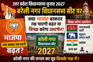 उत्तर प्रदेश विधानसभा चुनाव 2027: क्या बरेली नगर विधानसभा सीट पर भाजपा बरकरार रख पाएगी बढ़त या विपक्ष करेगा उलटफेर?